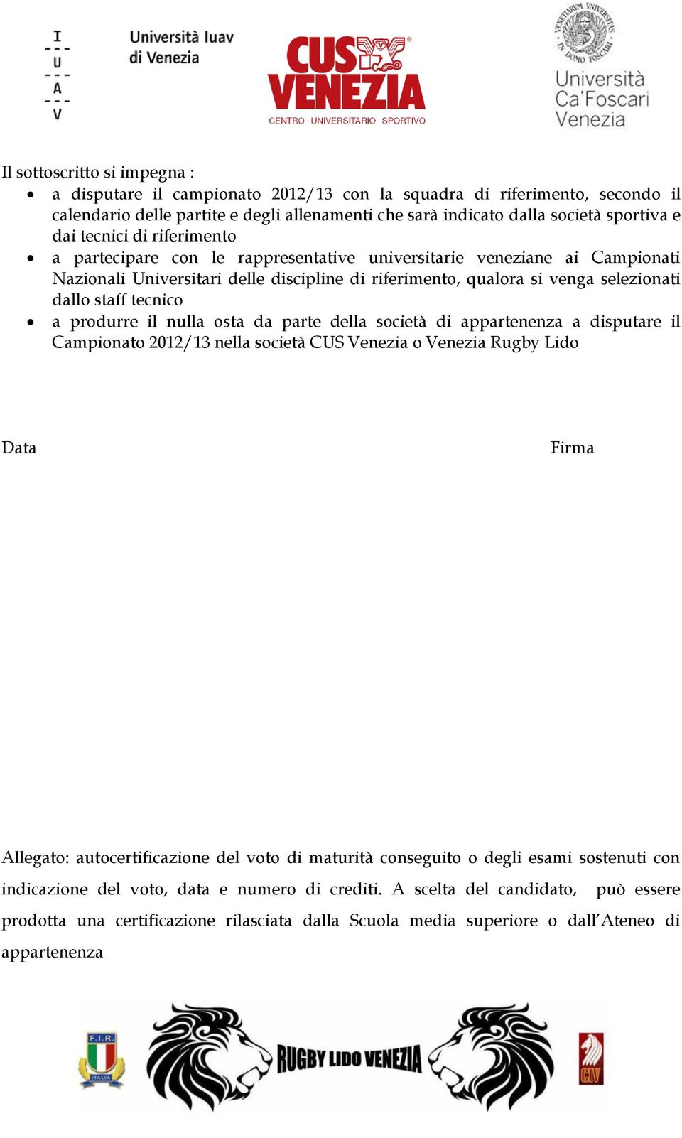 tecnico a produrre il nulla osta da parte della società di appartenenza a disputare il Campionato 2012/13 nella società CUS Venezia o Venezia Rugby Lido Data Firma Allegato: autocertificazione del