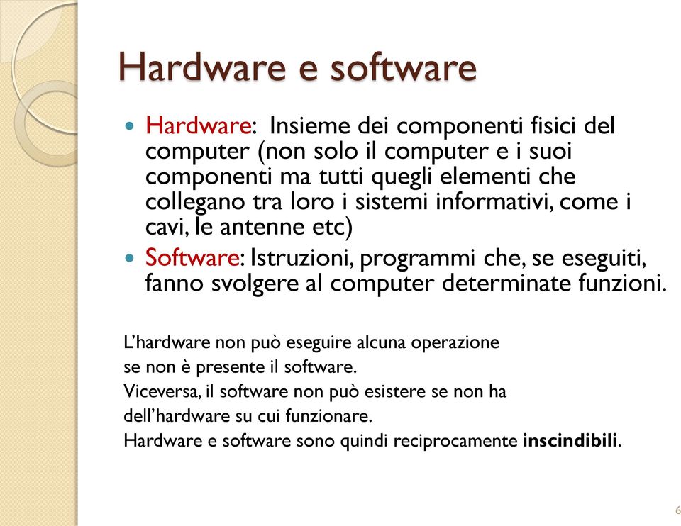 fanno svolgere al computer determinate funzioni. L hardware non può eseguire alcuna operazione se non è presente il software.