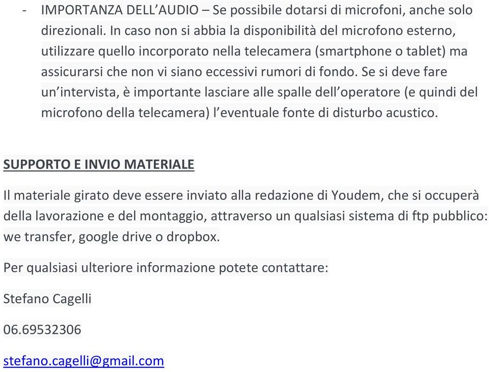 Se si deve fare un intervista, è importante lasciare alle spalle dell operatore (e quindi del microfono della telecamera) l eventuale fonte di disturbo acustico.