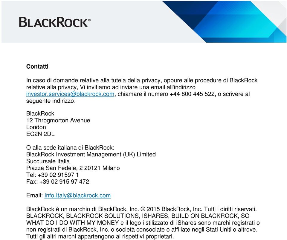 Limited Succursale Italia Piazza San Fedele, 2 20121 Milano Tel: +39 02 91597 1 Fax: +39 02 915 97 472 Email: Info.Italy@blackrock.com BlackRock è un marchio di BlackRock, Inc. 2015 BlackRock, Inc.
