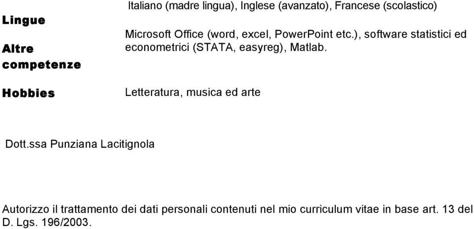 ), software statistici ed econometrici (STATA, easyreg), Matlab.