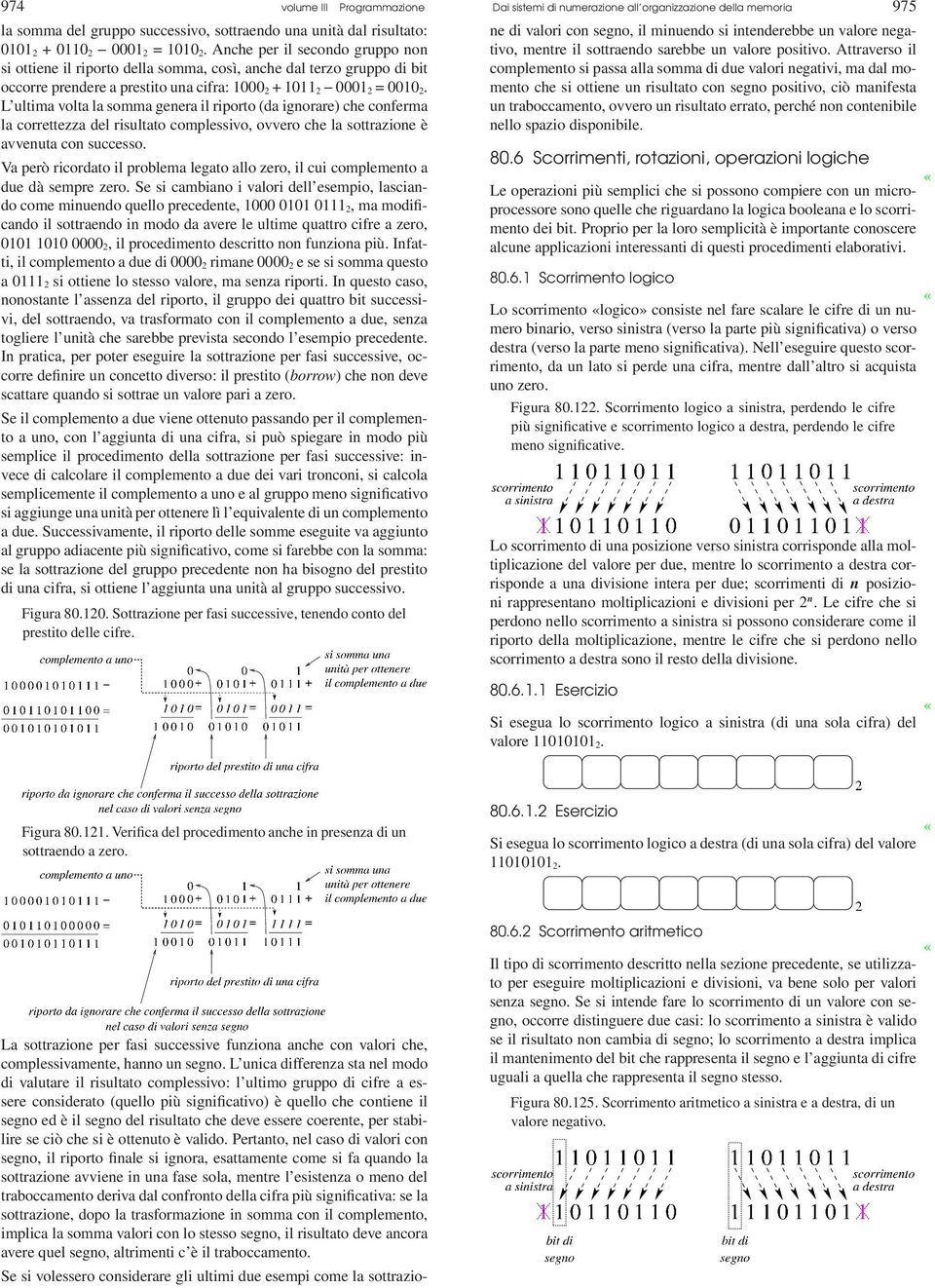 L ultima volta la somma genera il riporto (da ignorare) che conferma la correttezza del risultato complessivo, ovvero che la sottrazione è avvenuta con successo.