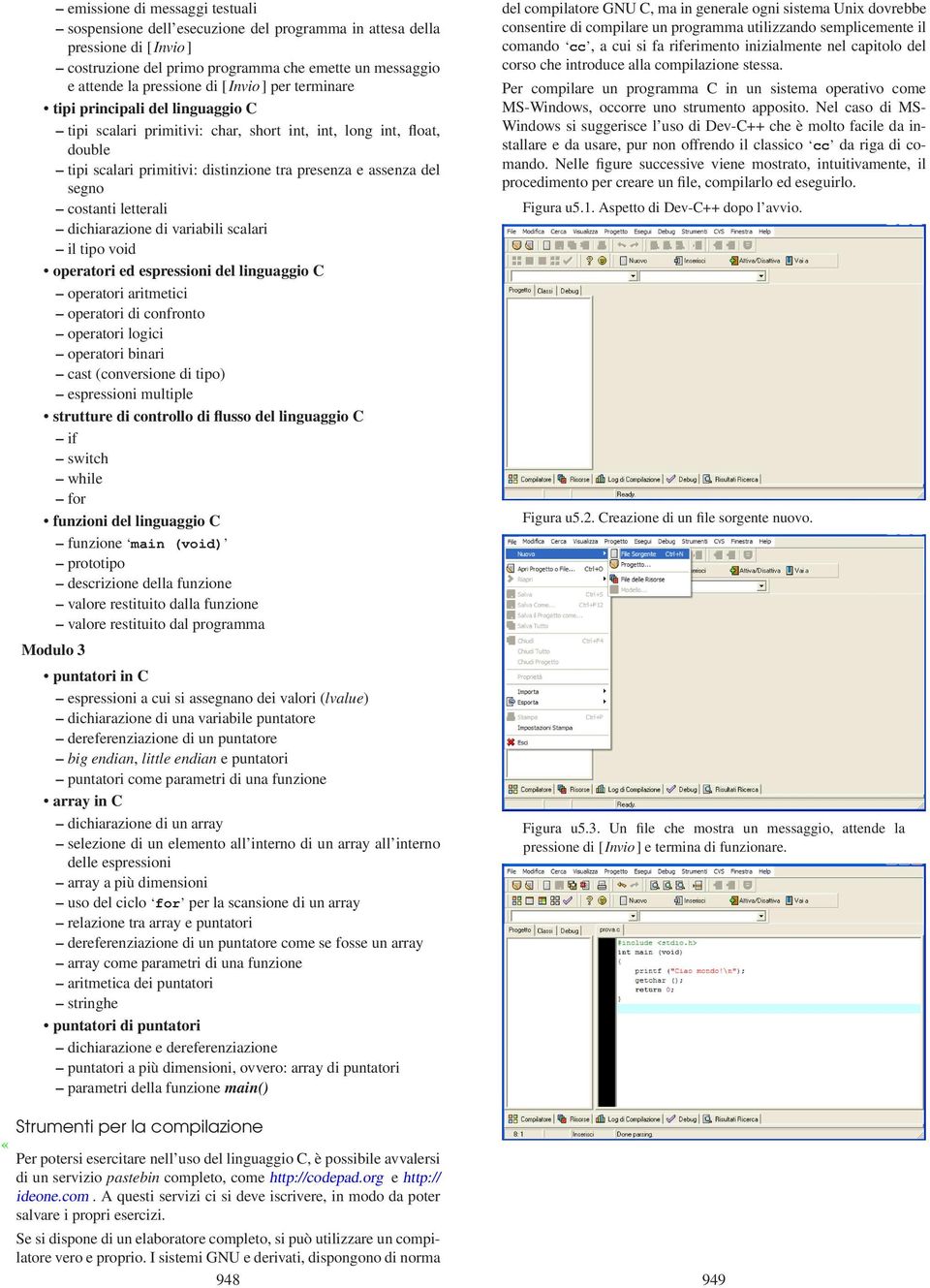 letterali dichiarazione di variabili scalari il tipo void operatori ed espressioni del linguaggio C operatori aritmetici operatori di confronto operatori logici operatori binari cast (conversione di