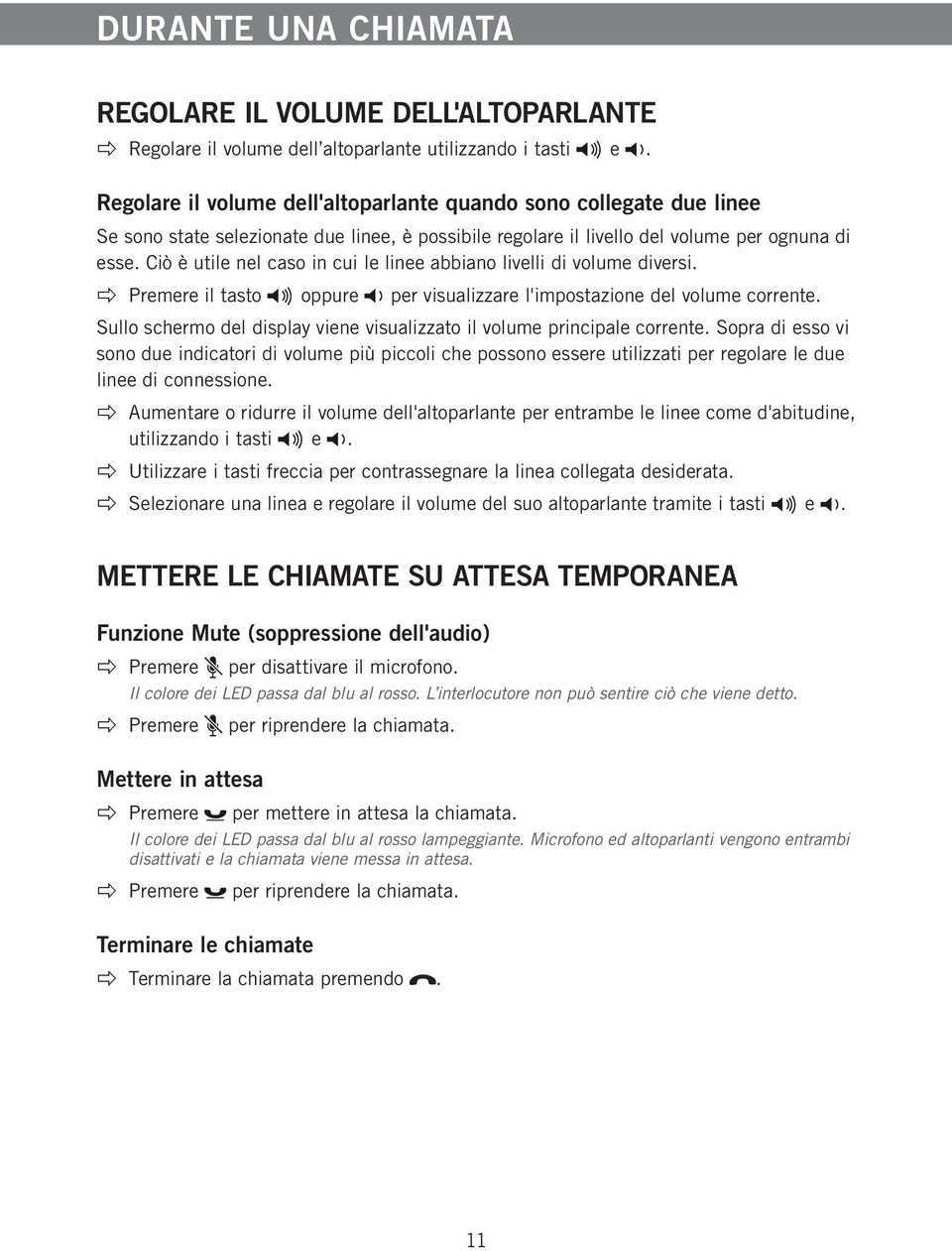 Ciò è utile nel caso in cui le linee abbiano livelli di volume diversi. Premere il tasto oppure per visualizzare l'impostazione del volume corrente.