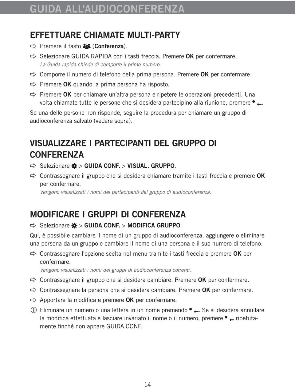 Premere OK per chiamare un altra persona e ripetere le operazioni precedenti. Una volta chiamate tutte le persone che si desidera partecipino alla riunione, premere.