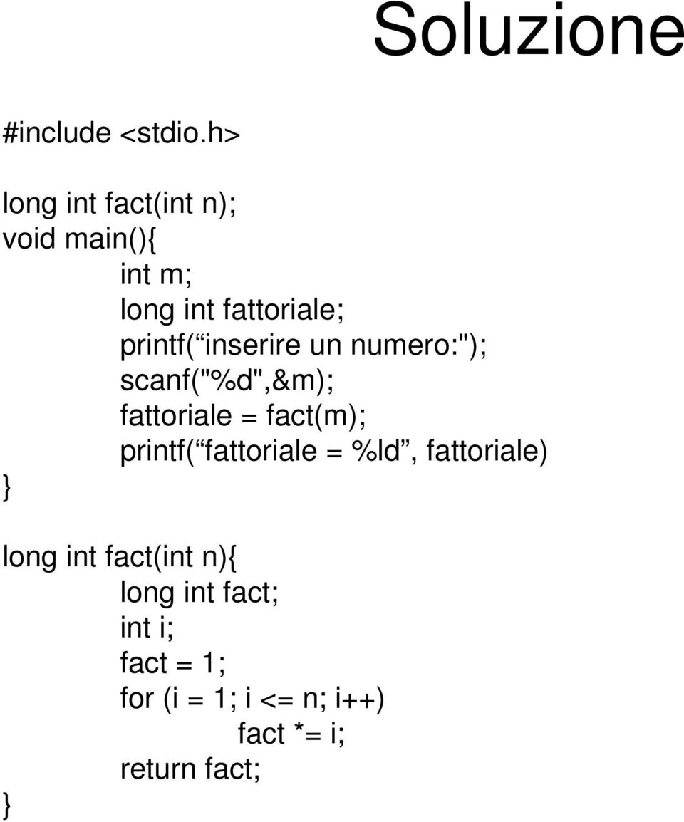 inserire un numero:"); scanf("%d",&m); fattoriale = fact(m); printf(