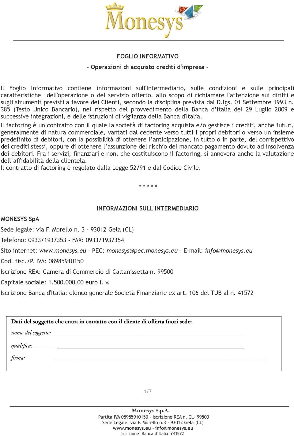 385 (Testo Unico Bancario), nel rispetto del provvedimento della Banca d Italia del 29 Luglio 2009 e successive integrazioni, e delle istruzioni di vigilanza della Banca d'italia.