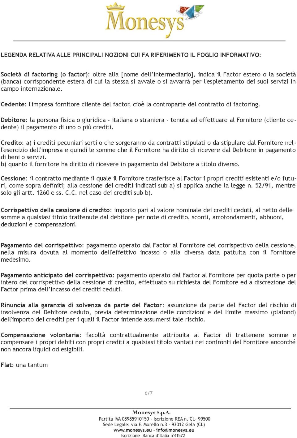 Cedente: l'impresa fornitore cliente del factor, cioè la controparte del contratto di factoring.