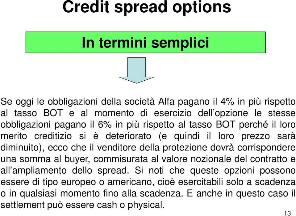 venditore della protezione dovrà corrispondere una somma al buyer, commisurata al valore nozionale del contratto e all ampliamento dello spread.