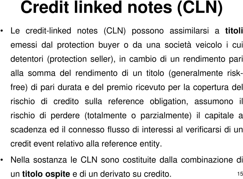 rischio di credito sulla reference obligation, assumono il rischio di perdere (totalmente o parzialmente) il capitale a scadenza ed il connesso flusso di interessi al