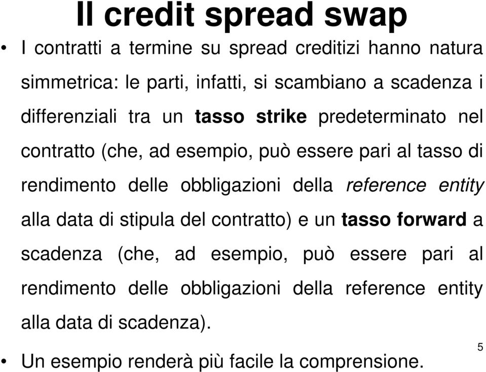 delle obbligazioni della reference entity alla data di stipula del contratto) e un tasso forward a scadenza (che, ad esempio, può