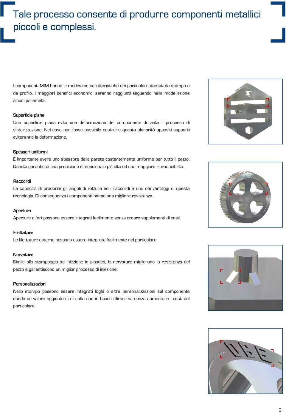 sinterizzazione. Nel caso non fosse possibile costruire questa planarità appositi supporti eviteranno la deformazione.