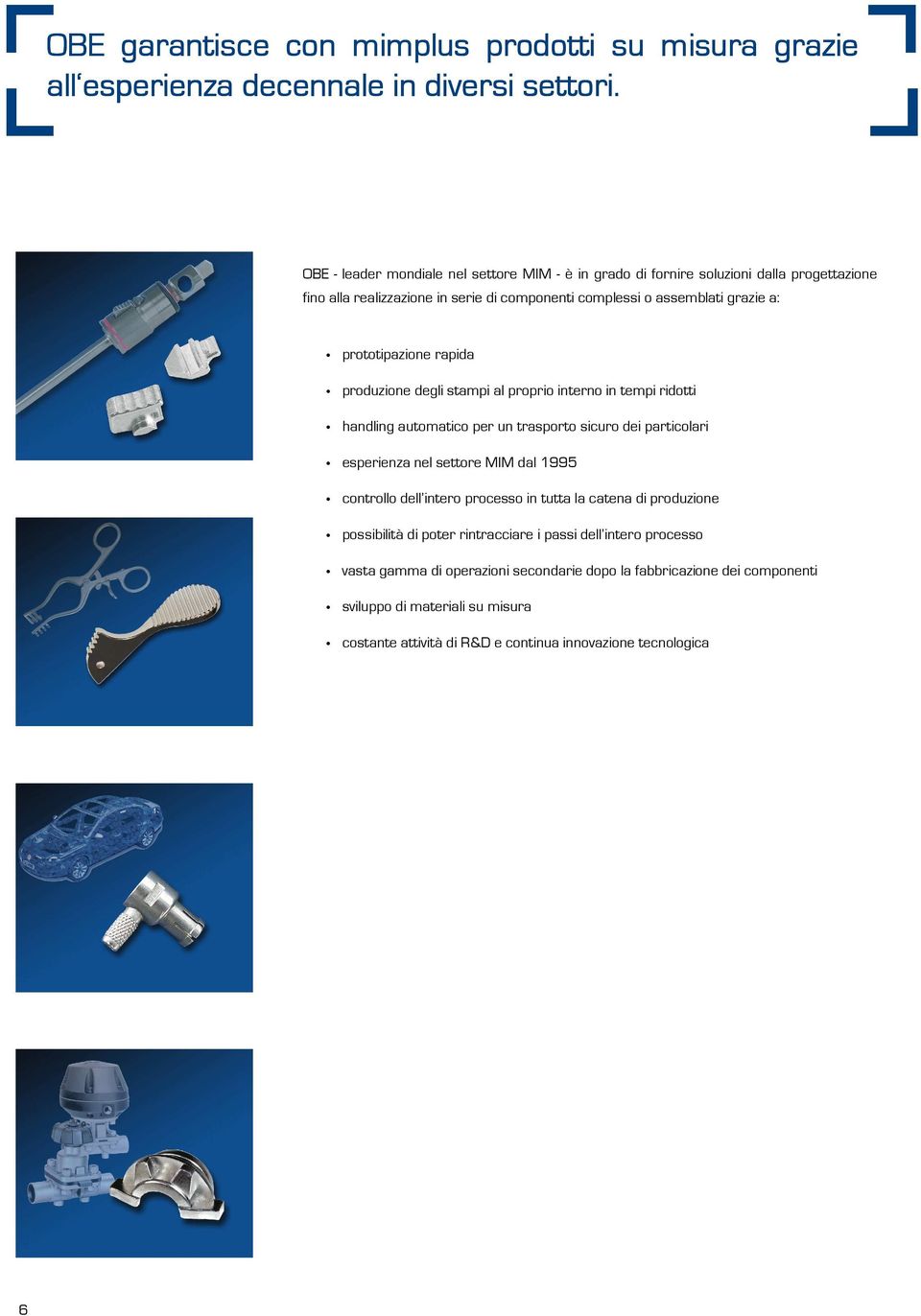 prototipazione rapida produzione degli stampi al proprio interno in tempi ridotti handling automatico per un trasporto sicuro dei particolari esperienza nel settore MIM dal 1995