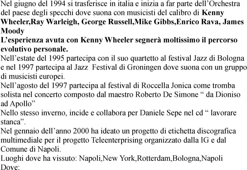 Nell estate del 1995 partecipa con il suo quartetto al festival Jazz di Bologna e nel 1997 partecipa al Jazz Festival di Groningen dove suona con un gruppo di musicisti europei.