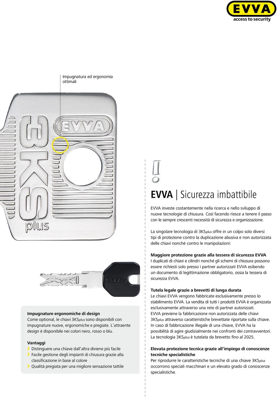 La singolare tecnologia di 3KSplus offre in un colpo solo diversi tipi di protezione contro la duplicazione abusiva e non autorizzata delle chiavi nonché contro le manipolazioni: Maggiore protezione