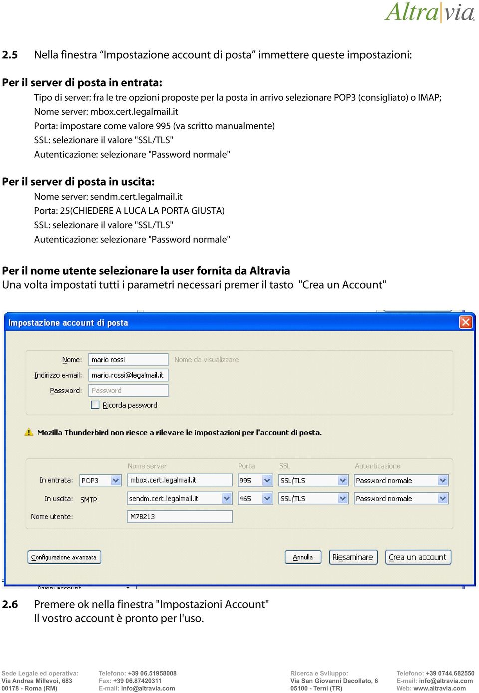 it Porta: impostare come valore 995 (va scritto manualmente) SSL: selezionare il valore "SSL/TLS" Autenticazione: selezionare "Password normale" Per il server di posta in uscita: Nome server: sendm.