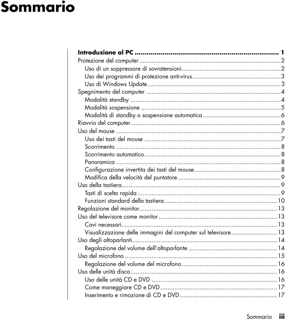 ..8 Scorrimento automatico...8 Panoramica...8 Configurazione invertita dei tasti del mouse...8 Modifica della velocità del puntatore...9 Uso della tastiera...9 Tasti di scelta rapida.