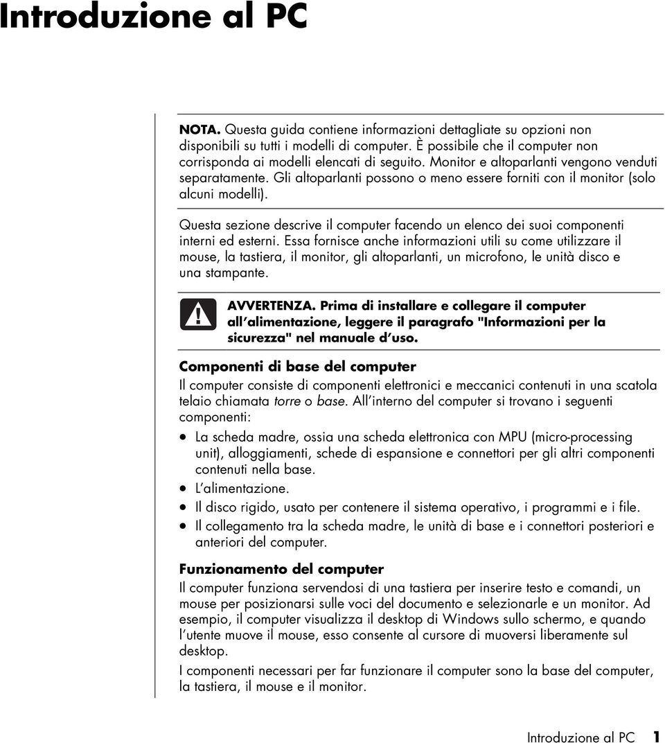 Gli altoparlanti possono o meno essere forniti con il monitor (solo alcuni modelli). Questa sezione descrive il computer facendo un elenco dei suoi componenti interni ed esterni.