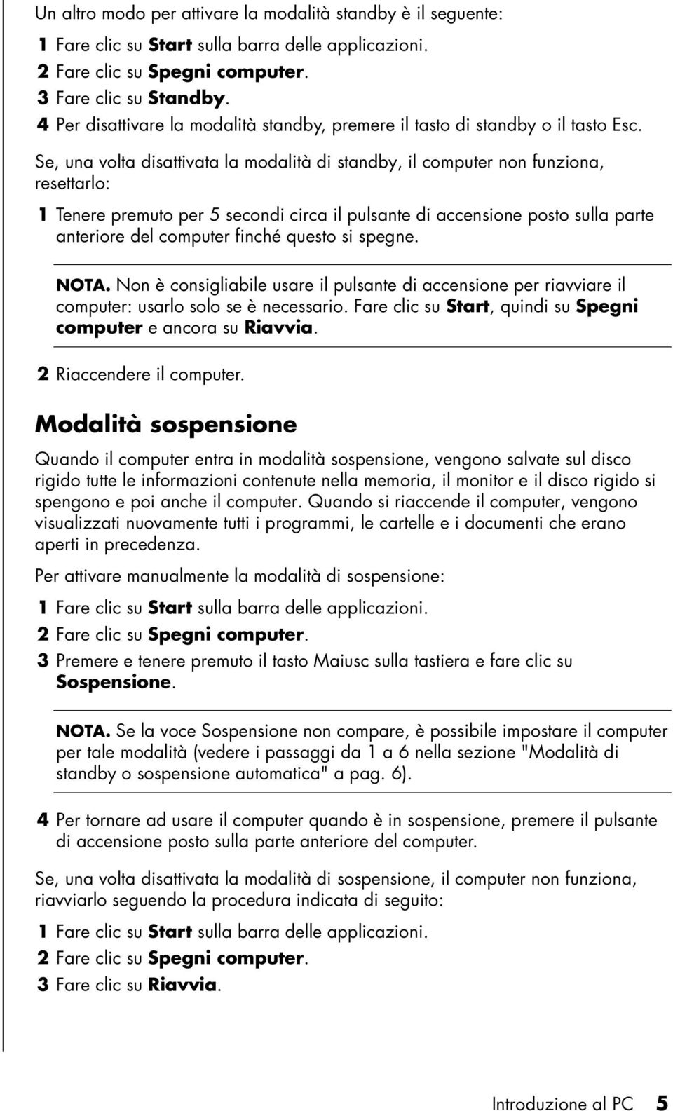 Se, una volta disattivata la modalità di standby, il computer non funziona, resettarlo: 1 Tenere premuto per 5 secondi circa il pulsante di accensione posto sulla parte anteriore del computer finché