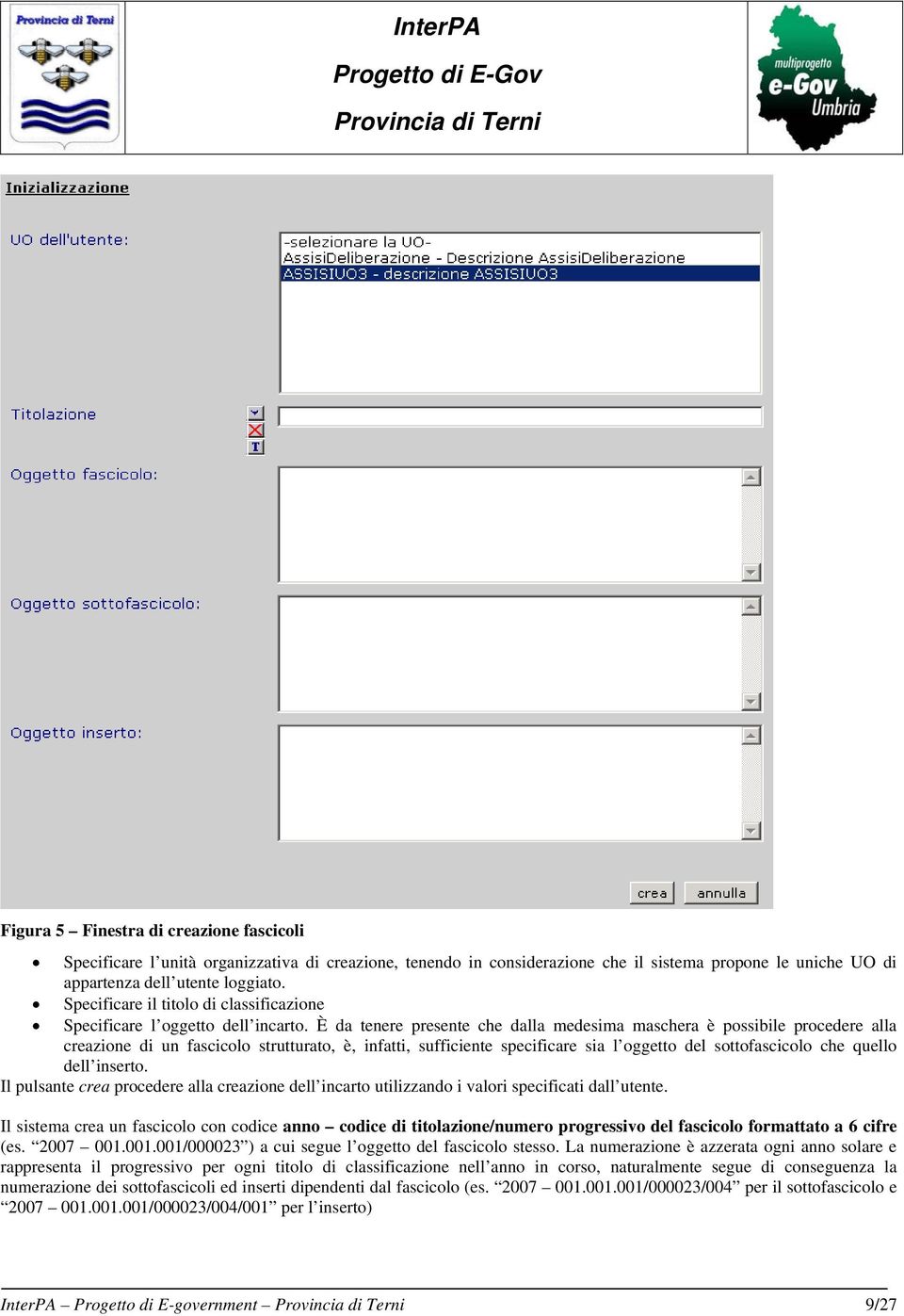 È da tenere presente che dalla medesima maschera è possibile procedere alla creazione di un fascicolo strutturato, è, infatti, sufficiente specificare sia l oggetto del sottofascicolo che quello dell