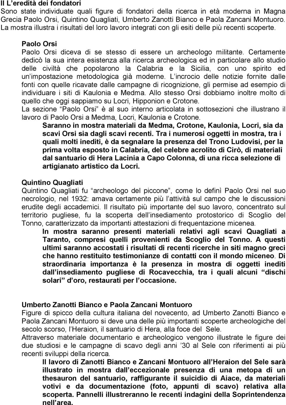 Certamente dedicò la sua intera esistenza alla ricerca archeologica ed in particolare allo studio delle civiltà che popolarono la Calabria e la Sicilia, con uno spirito ed un impostazione