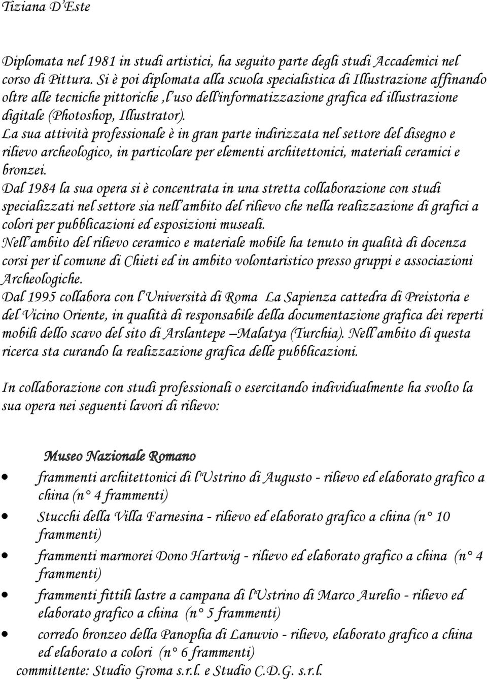 La sua attività professionale è in gran parte indirizzata nel settore del disegno e rilievo archeologico, in particolare per elementi architettonici, materiali ceramici e bronzei.