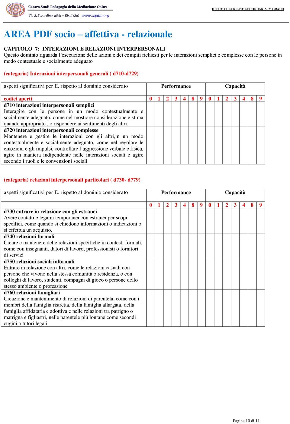 un modo contestualmente e socialmente adeguato, come nel mostrare considerazione e stima quando appropriato, o rispondere ai sentimenti degli altri.