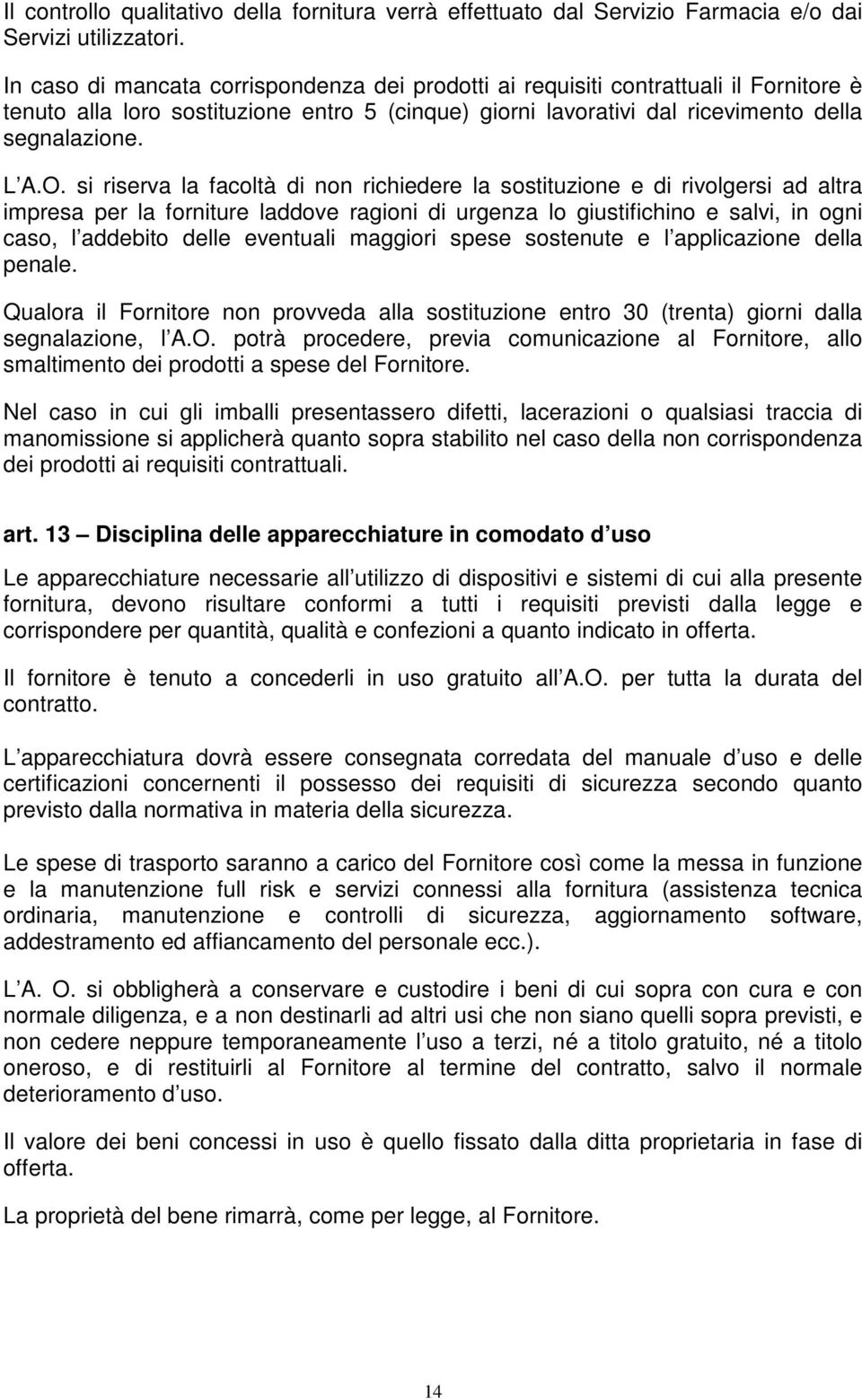 si riserva la facoltà di non richiedere la sostituzione e di rivolgersi ad altra impresa per la forniture laddove ragioni di urgenza lo giustifichino e salvi, in ogni caso, l addebito delle eventuali