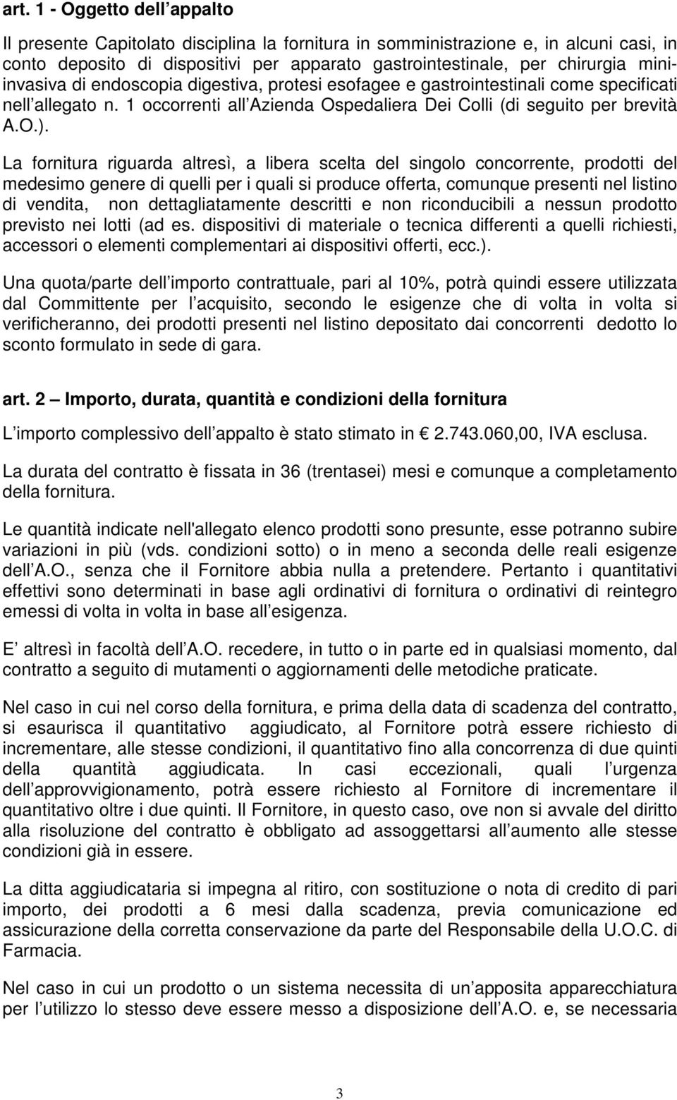 La fornitura riguarda altresì, a libera scelta del singolo concorrente, prodotti del medesimo genere di quelli per i quali si produce offerta, comunque presenti nel listino di vendita, non