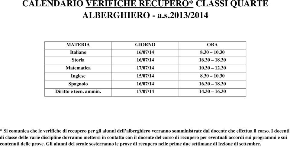 30 * Si comunica che le verifiche di recupero per gli alunni dell alberghiero verranno somministrate dal docente che effettua il corso.