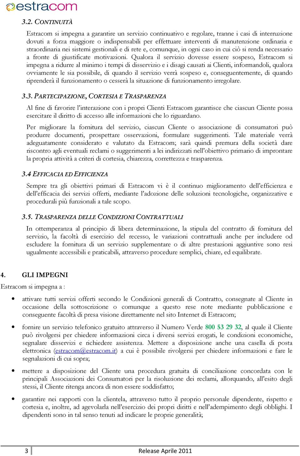 Qualora il servizio dovesse essere sospeso, Estracom si impegna a ridurre al minimo i tempi di disservizio e i disagi causati ai Clienti, informandoli, qualora ovviamente le sia possibile, di quando