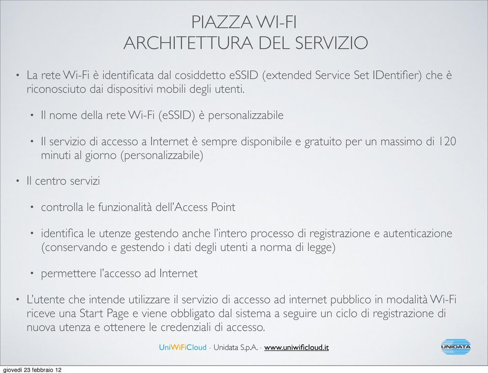 controlla le funzionalità dell Access Point identifica le utenze gestendo anche l intero processo di registrazione e autenticazione (conservando e gestendo i dati degli utenti a norma di legge)