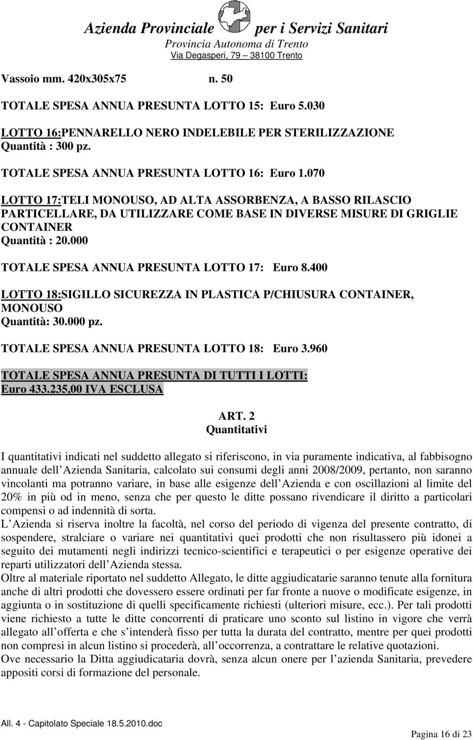 000 TOTALE SPESA ANNUA PRESUNTA LOTTO 17: Euro 8.400 LOTTO 18:SIGILLO SICUREZZA IN PLASTICA P/CHIUSURA CONTAINER, MONOUSO Quantità: 30.000 pz. TOTALE SPESA ANNUA PRESUNTA LOTTO 18: Euro 3.