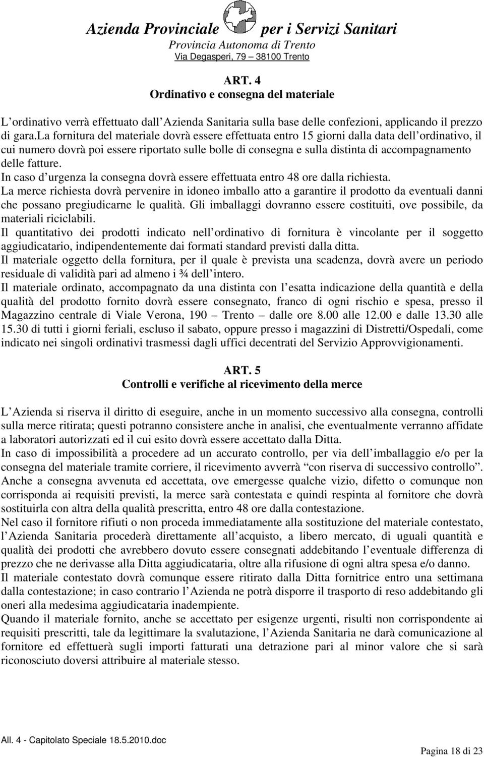 delle fatture. In caso d urgenza la consegna dovrà essere effettuata entro 48 ore dalla richiesta.