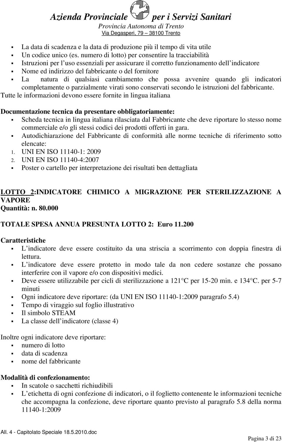 di qualsiasi cambiamento che possa avvenire quando gli indicatori completamente o parzialmente virati sono conservati secondo le istruzioni del fabbricante.