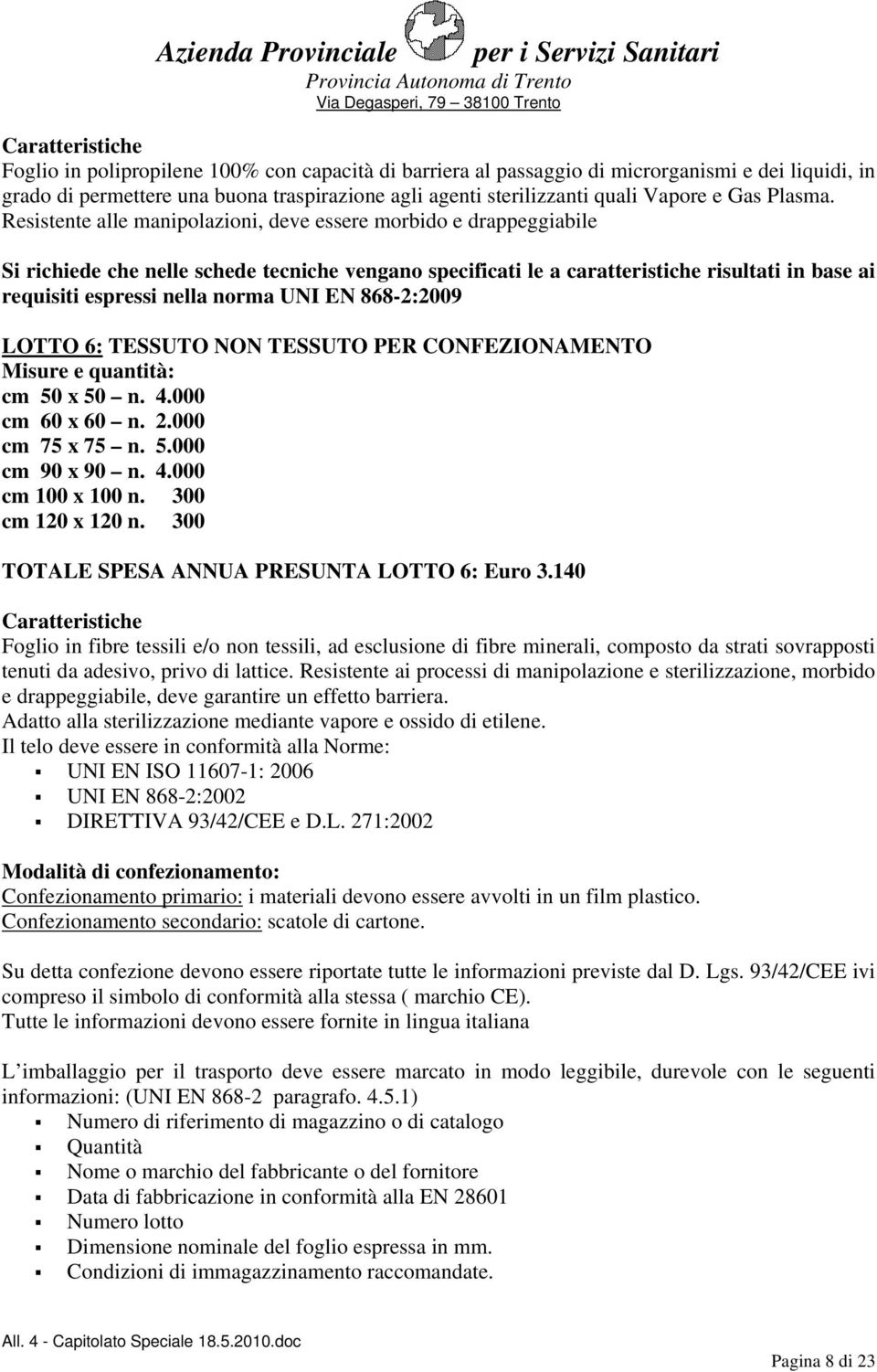 Resistente alle manipolazioni, deve essere morbido e drappeggiabile Si richiede che nelle schede tecniche vengano specificati le a caratteristiche risultati in base ai requisiti espressi nella norma