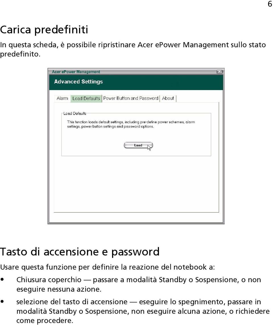 passare a modalità Standby o Sospensione, o non eseguire nessuna azione.