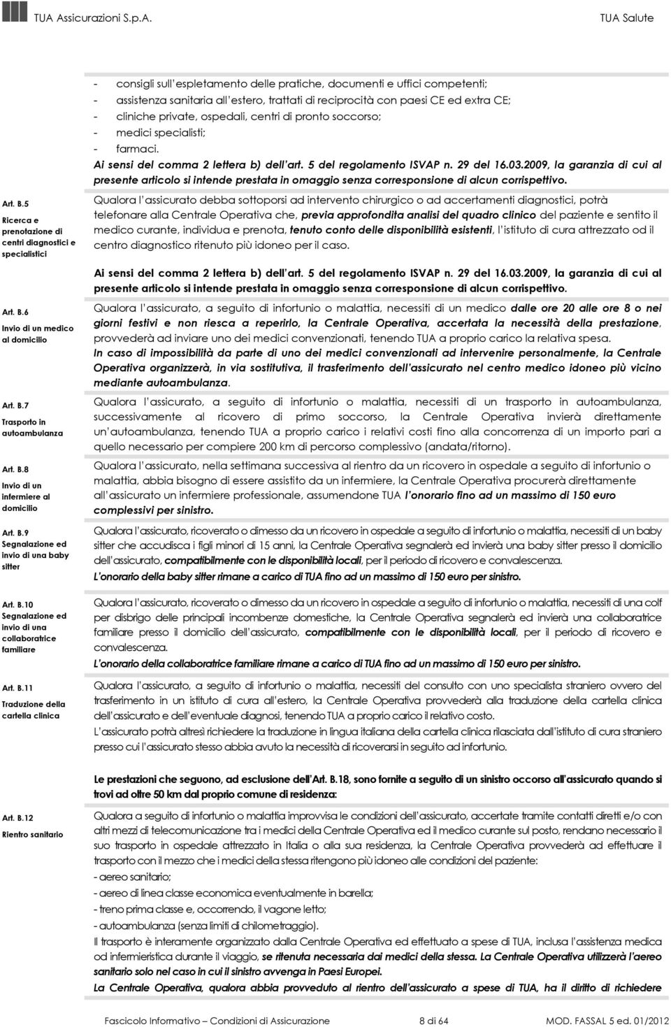 2009, la garanzia di cui al presente articolo si intende prestata in omaggio senza corresponsione di alcun corrispettivo. Art. B.