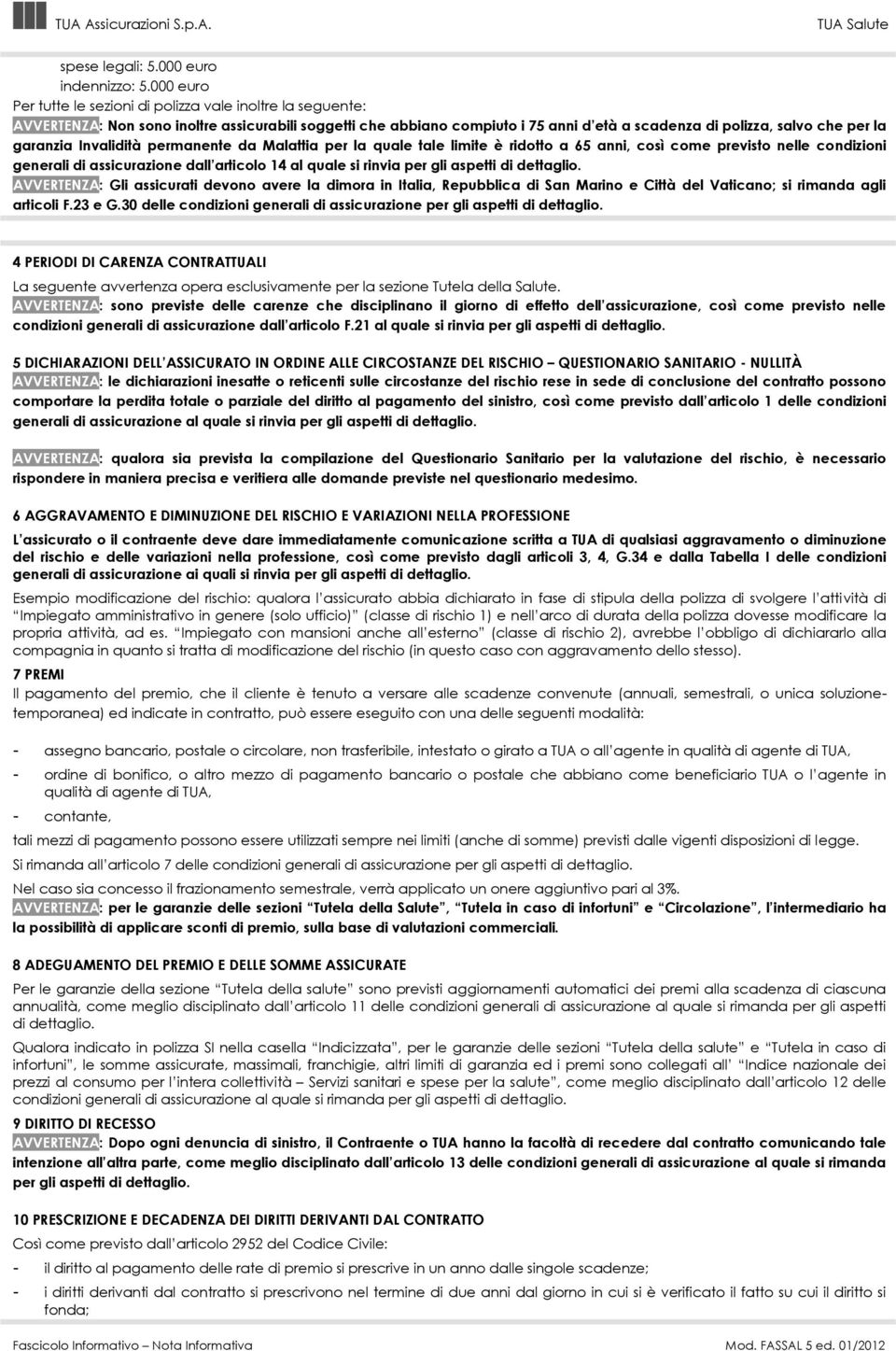 garanzia Invalidità permanente da Malattia per la quale tale limite è ridotto a 65 anni, così come previsto nelle condizioni generali di assicurazione dall articolo 14 al quale si rinvia per gli