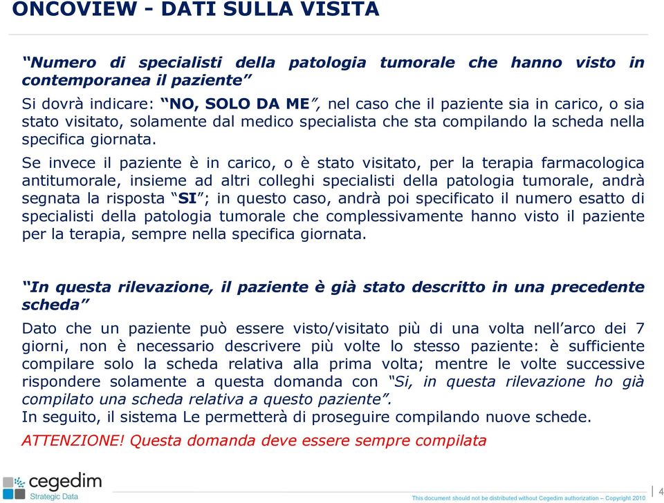 Se invece il paziente è in carico, o è stato visitato, per la terapia farmacologica antitumorale, insieme ad altri colleghi specialisti della patologia tumorale, andrà segnata la risposta SI ; in