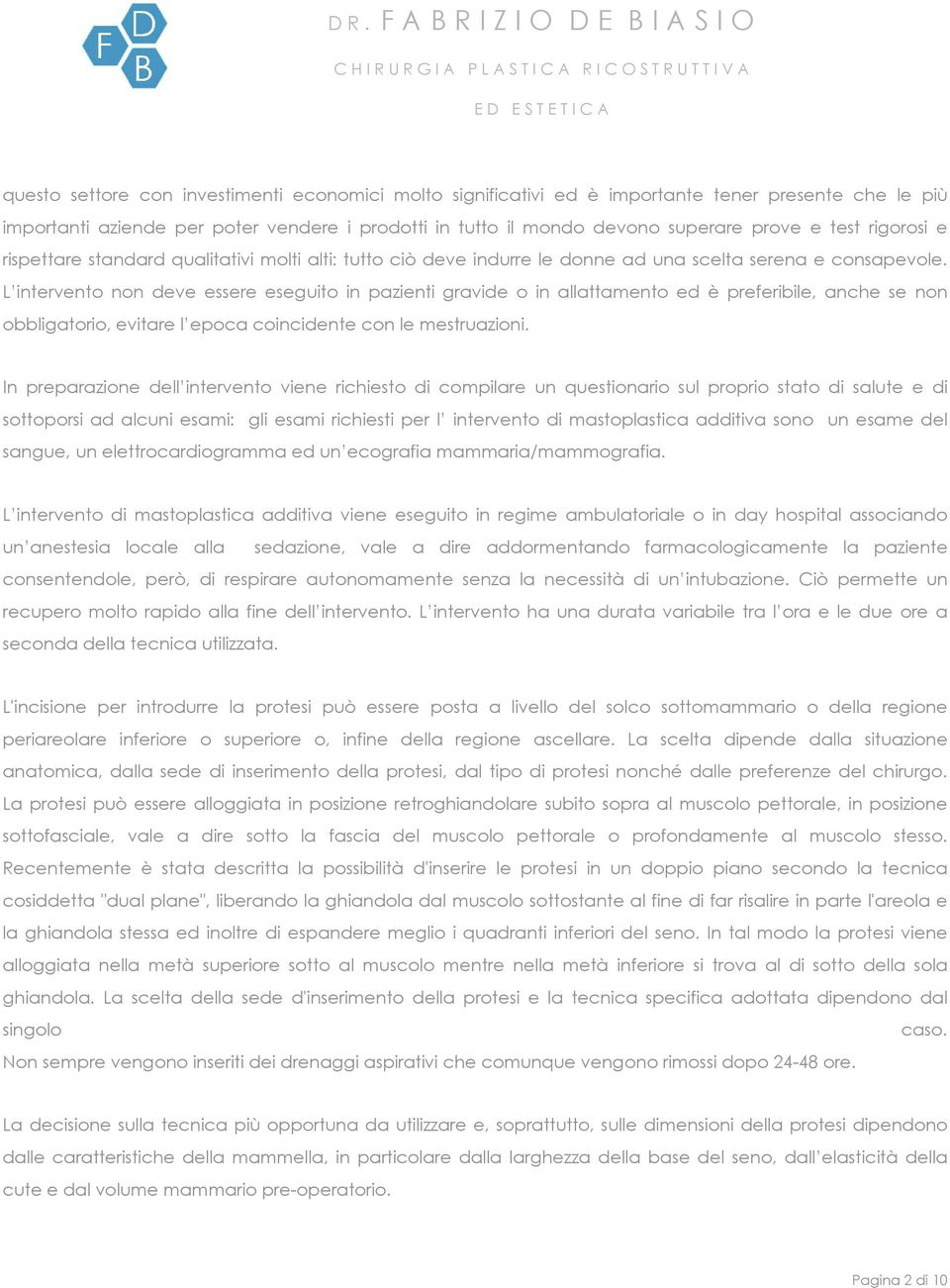 L intervento non deve essere eseguito in pazienti gravide o in allattamento ed è preferibile, anche se non obbligatorio, evitare l epoca coincidente con le mestruazioni.