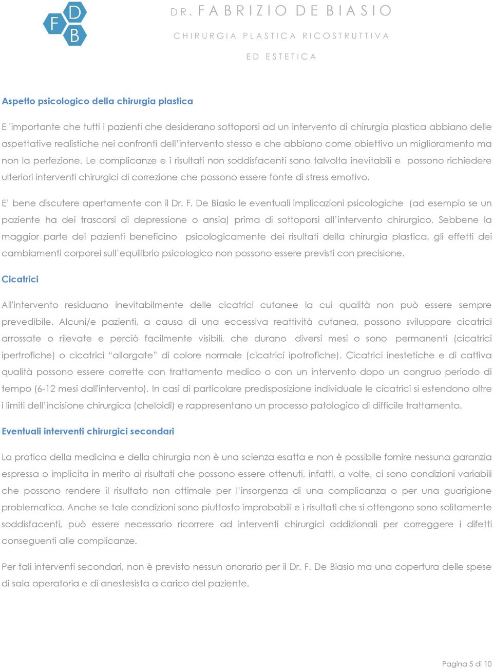 Le complicanze e i risultati non soddisfacenti sono talvolta inevitabili e possono richiedere ulteriori interventi chirurgici di correzione che possono essere fonte di stress emotivo.