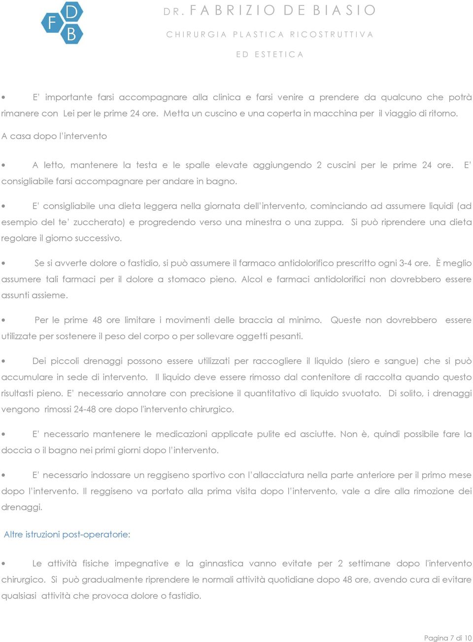 E consigliabile una dieta leggera nella giornata dell intervento, cominciando ad assumere liquidi (ad esempio del te zuccherato) e progredendo verso una minestra o una zuppa.