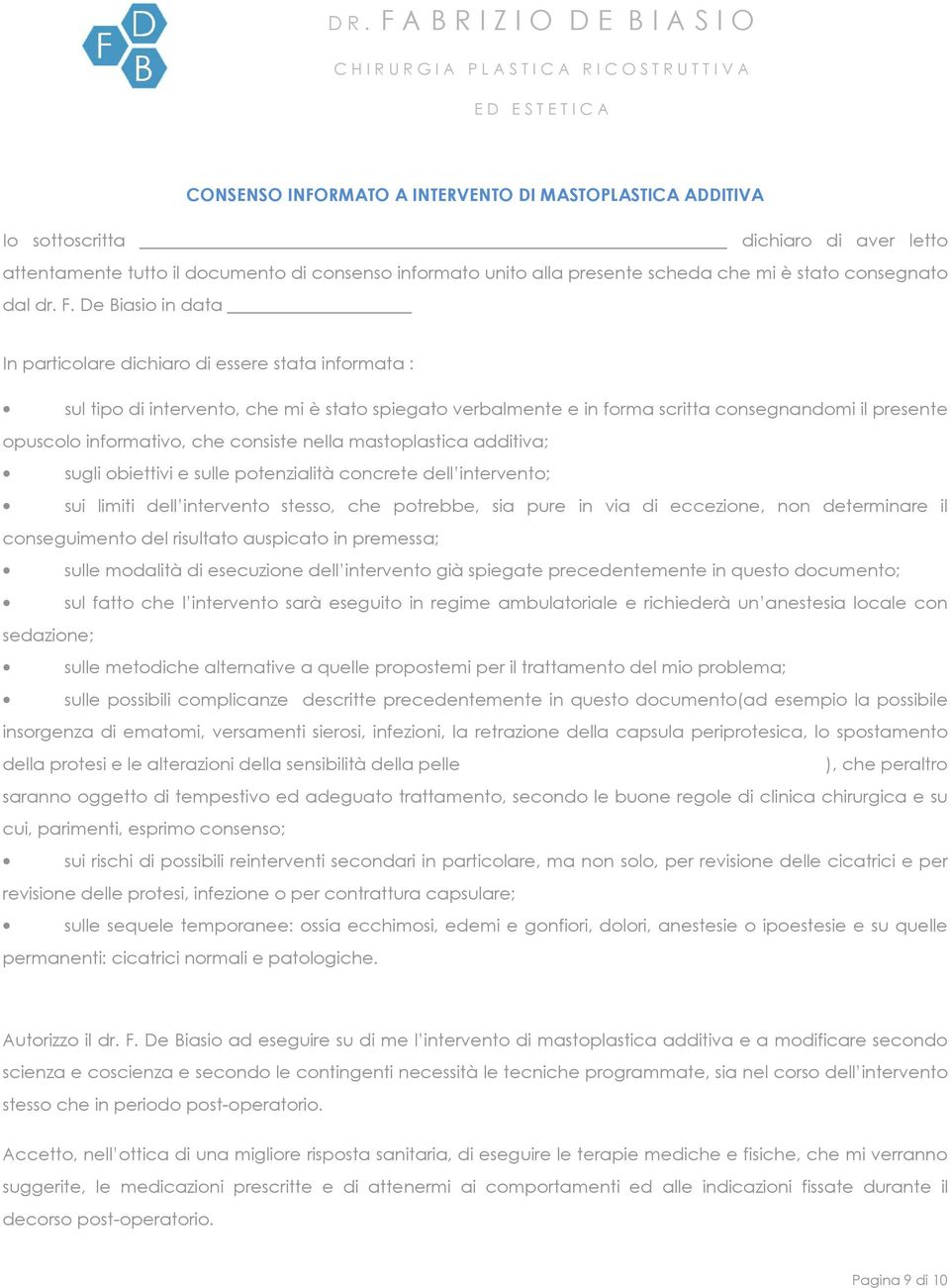 De Biasio in data In particolare dichiaro di essere stata informata : sul tipo di intervento, che mi è stato spiegato verbalmente e in forma scritta consegnandomi il presente opuscolo informativo,