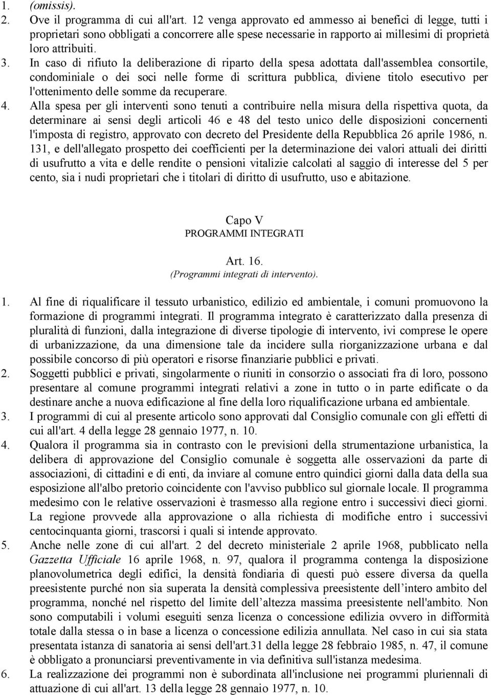 In caso di rifiuto la deliberazione di riparto della spesa adottata dall'assemblea consortile, condominiale o dei soci nelle forme di scrittura pubblica, diviene titolo esecutivo per l'ottenimento