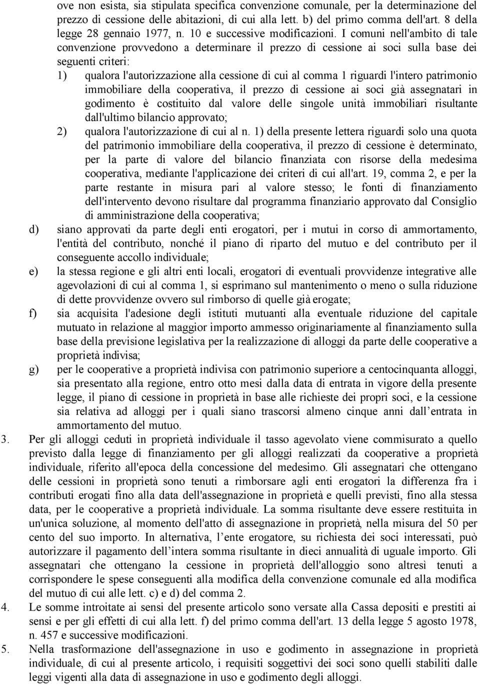 I comuni nell'ambito di tale convenzione provvedono a determinare il prezzo di cessione ai soci sulla base dei seguenti criteri: 1) qualora l'autorizzazione alla cessione di cui al comma 1 riguardi