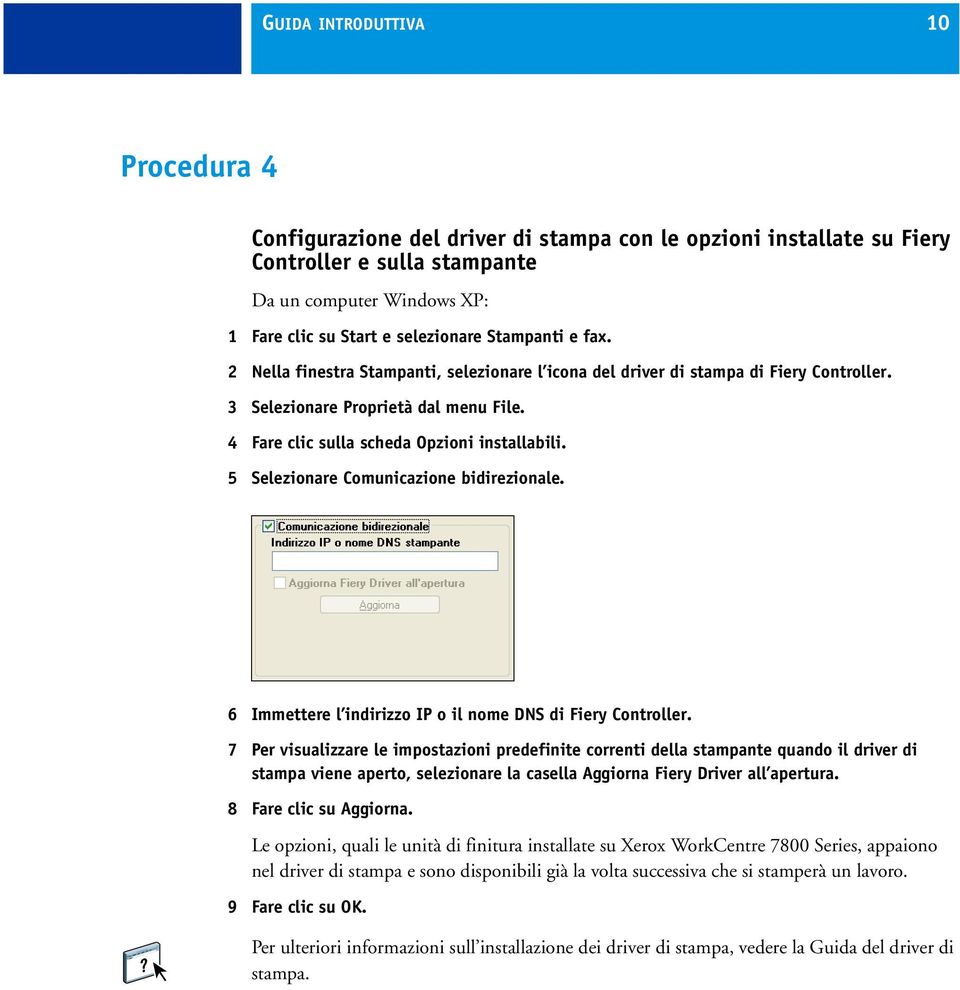 5 Selezionare Comunicazione bidirezionale. 6 Immettere l indirizzo IP o il nome DNS di Fiery Controller.