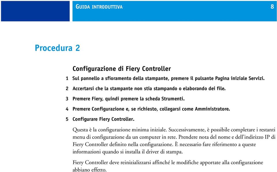5 Configurare Fiery Controller. Questa è la configurazione minima iniziale. Successivamente, è possibile completare i restanti menu di configurazione da un computer in rete.