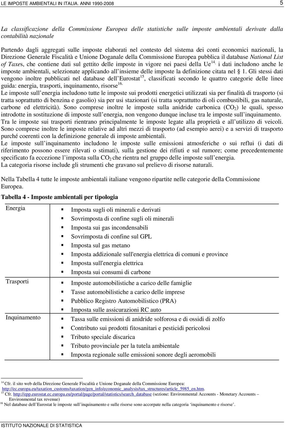 contesto del sistema dei conti economici nazionali, la Direzione Generale Fiscalità e Unione Doganale della Commissione Europea pubblica il database National List of Taxes, che contiene dati sul