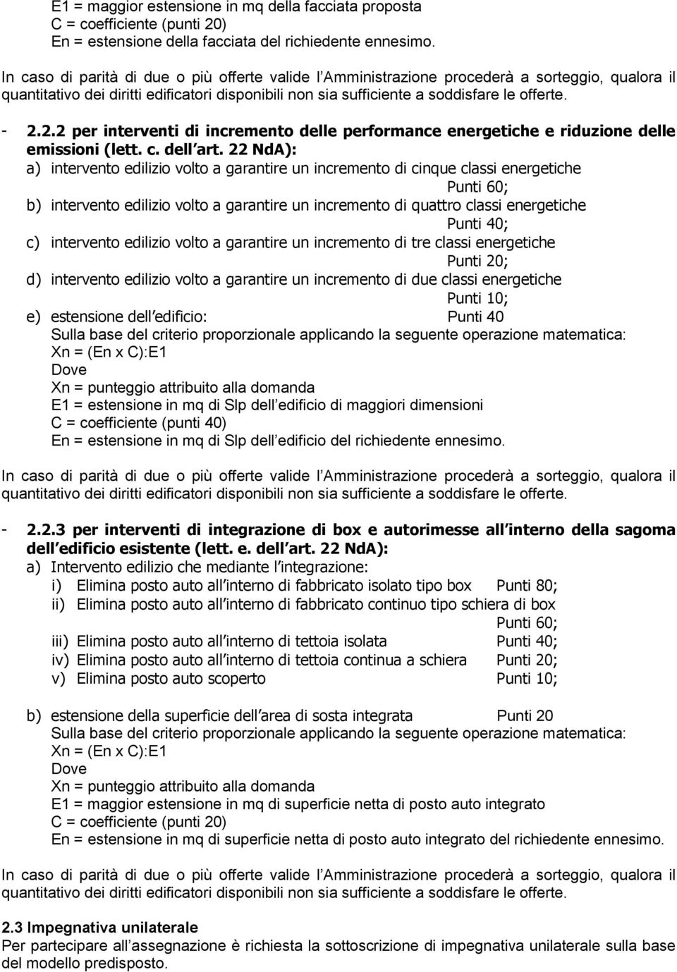 22 NdA): a) intervento edilizio volto a garantire un incremento di cinque classi energetiche Punti 60; b) intervento edilizio volto a garantire un incremento di quattro classi energetiche Punti 40;